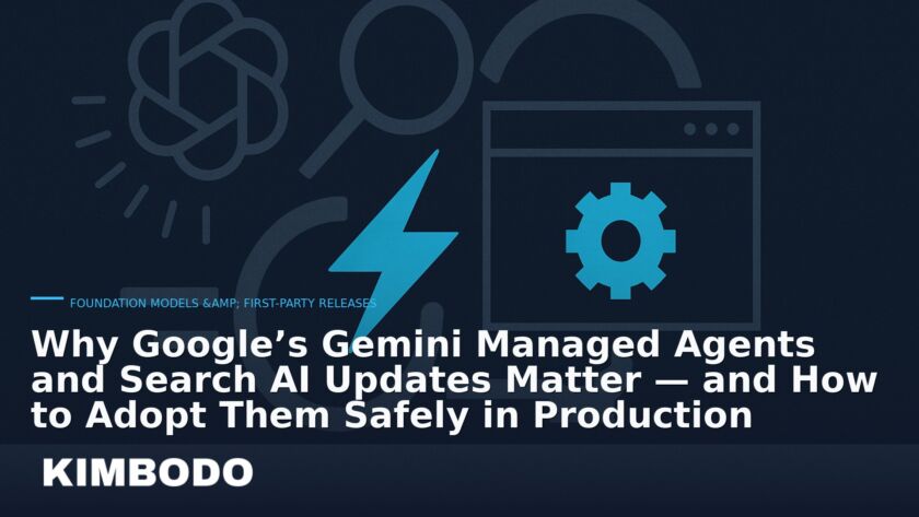 Illustration for the Kimbodo News & Research briefing “Why Google’s Gemini Managed Agents and Search AI Updates Matter — and How to Adopt Them Safely in Production” (Foundation Models & First-Party Releases).