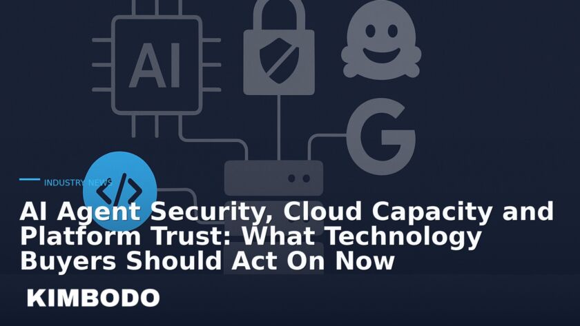 Illustration for the Kimbodo News & Research briefing “AI Agent Security, Cloud Capacity and Platform Trust: What Technology Buyers Should Act On Now” (Industry News).