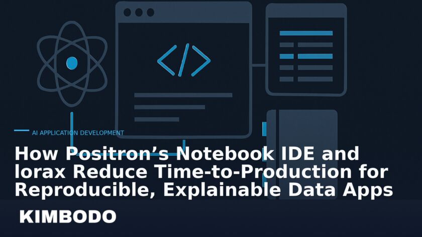Illustration for the Kimbodo News & Research briefing “How Positron’s Notebook IDE and lorax Reduce Time-to-Production for Reproducible, Explainable Data Apps” (AI Application Development).