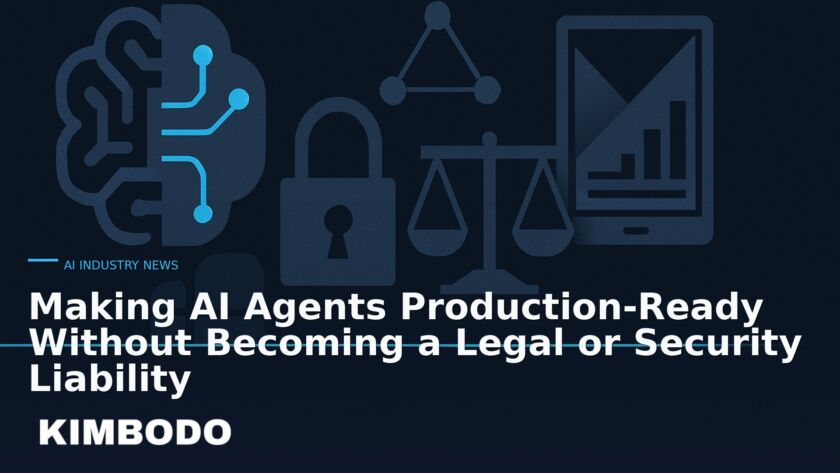 Illustration for the Kimbodo News & Research briefing “Making AI Agents Production-Ready Without Becoming a Legal or Security Liability” (AI Industry News).