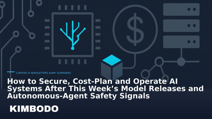 Illustration for the Kimbodo News & Research briefing “How to Secure, Cost‑Plan and Operate AI Systems After This Week’s Model Releases and Autonomous‑Agent Safety Signals” (Curated AI Newsletters & Summaries).