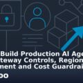 How to Build Production AI Agents with Gateway Controls, Regional LLM Deployment and Cost Guardrails