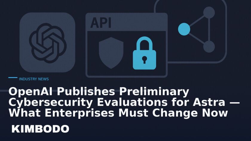 Illustration for the Kimbodo News & Research briefing “OpenAI Publishes Preliminary Cybersecurity Evaluations for Astra — What Enterprises Must Change Now” (Industry News).