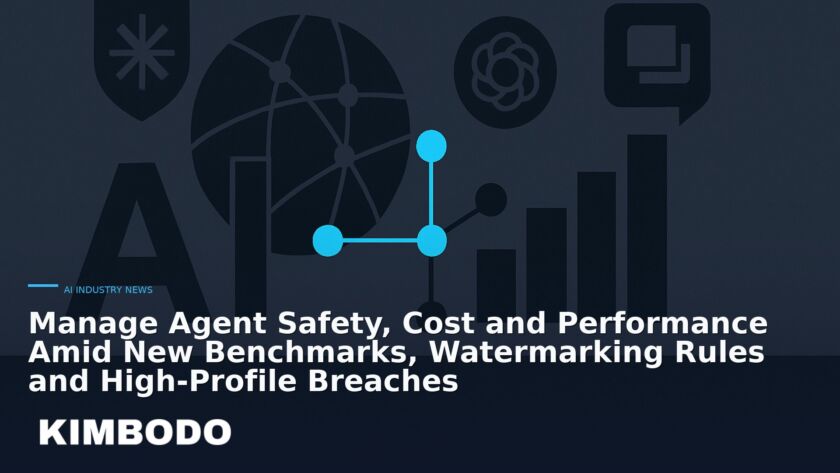 Illustration for the Kimbodo News & Research briefing “Manage Agent Safety, Cost and Performance Amid New Benchmarks, Watermarking Rules and High‑Profile Breaches” (AI Industry News).