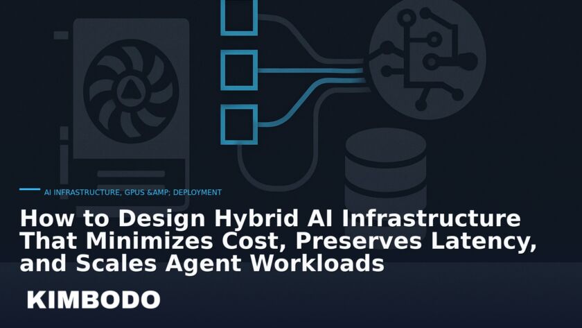 Illustration for the Kimbodo News & Research briefing “How to Design Hybrid AI Infrastructure That Minimizes Cost, Preserves Latency, and Scales Agent Workloads” (AI Infrastructure, GPUs & Deployment).